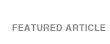 FEATURED ARTICLE