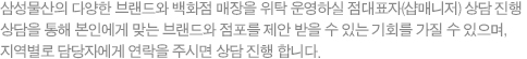 삼성물산의 다양한 브랜드와 백화점 매장을 위탁 운영하실 점대표자......상담 진행합니다.